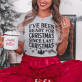 I've Been Ready For Christmas Since Last Christmas Tee